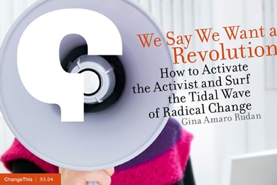 We Say We Want a Revolution: How to Activate the Activist and Surf the Tidal Wave of Radical Change