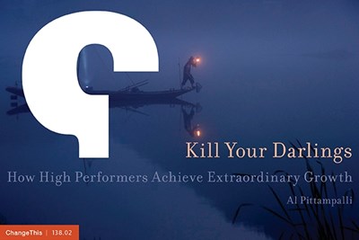 Kill Your Darlings: How High Performers Achieve Extraordinary Growth 