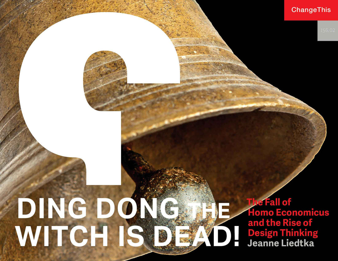 Ding Dong the Witch is Dead! The Fall of Homo Economicus and the Rise of Design Thinking