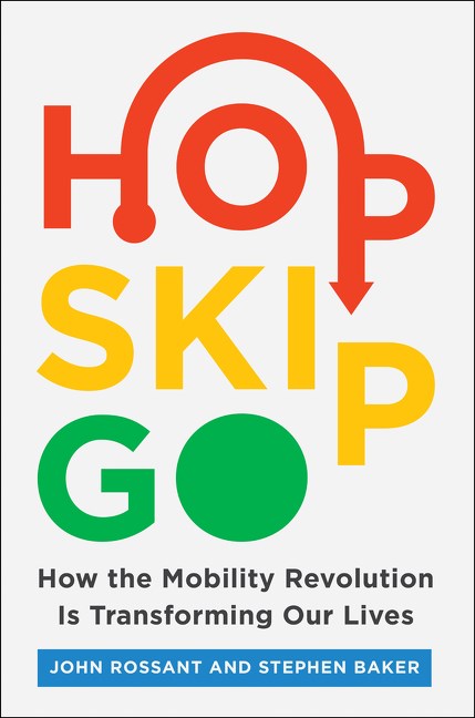 Hop, Skip, Go : How the Mobility Revolution Is Transforming Our Lives