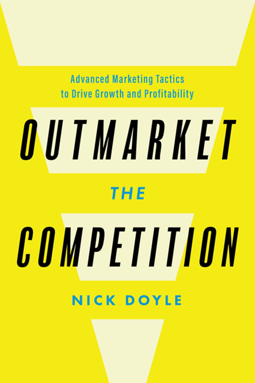 Outmarket the Competition: Advanced Marketing Tactics to Drive Growth and Profitability