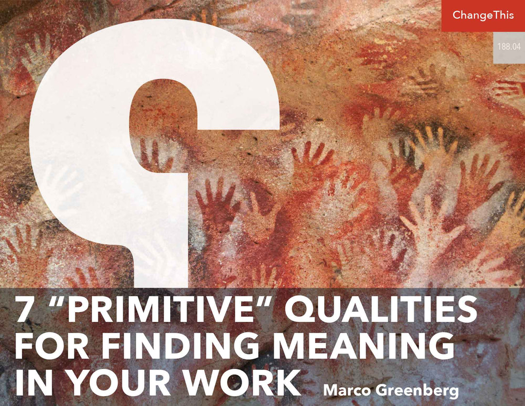 7 “Primitive” Qualities for Finding Meaning in Your Work