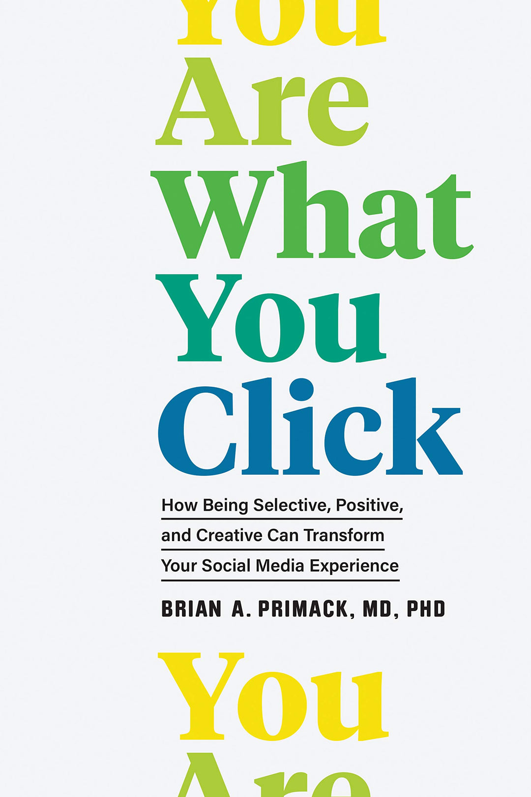 You Are What You Click: How Being Selective, Positive, and Creative Can Transform Your Social Media Experience