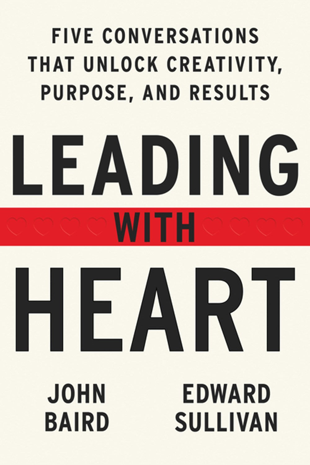 Leading With Heart: Five Conversations That Unlock Creativity, Purpose, and Results