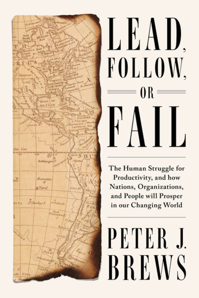 Lead, Follow, or Fail: The Human Struggle for Productivity, and how Nations, Organizations, and People will Prosper in our Changing World