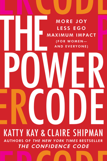 The Power Code: More Joy. Less Ego. Maximum Impact for Women (and Everyone).