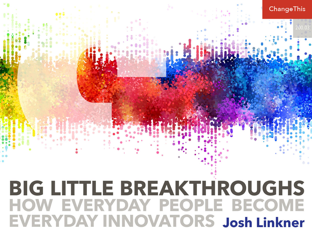 Big Little Breakthroughs: How Everyday People Become Everyday Innovators