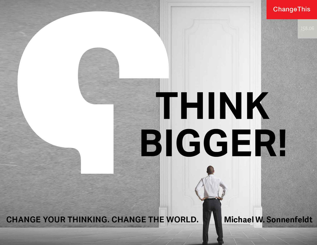 Think Bigger! Change Your Thinking. Change the World.