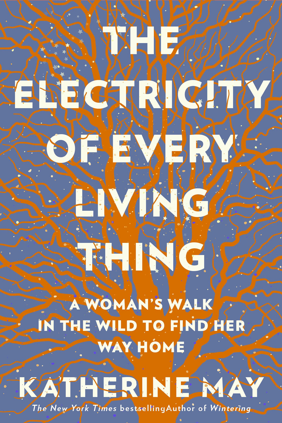 The Electricity of Every Living Thing: A Woman's Walk in the Wild to Find Her Way Home