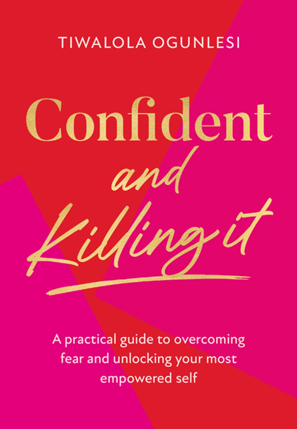 Confident and Killing It: A Practical Guide to Overcoming Fear and Unlocking Your Most Empowered Self