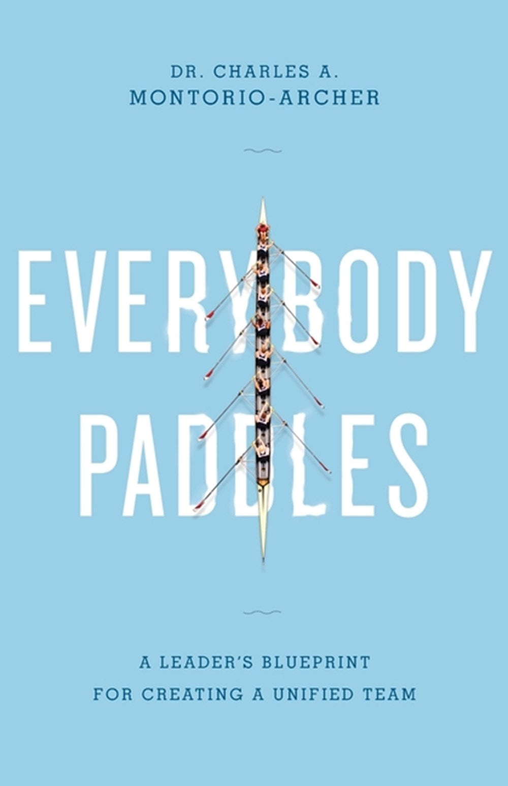 Everybody Paddles: A Leader's Blueprint for Creating a Unified Team