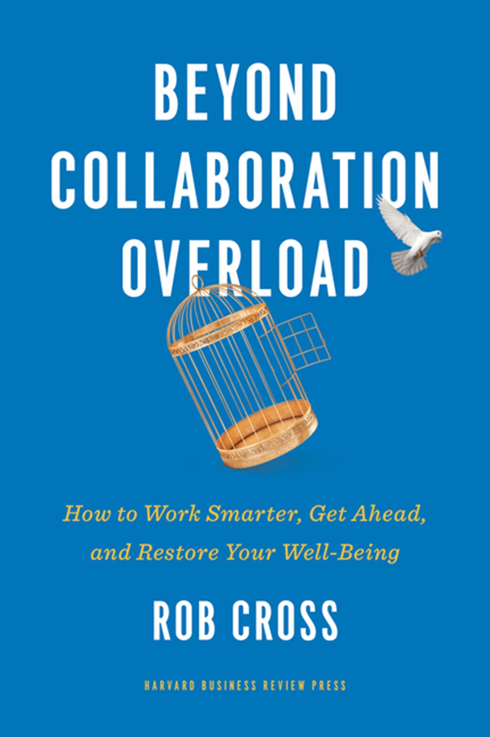 Beyond Collaboration Overload: How to Work Smarter, Get Ahead, and Restore Your Well-Being