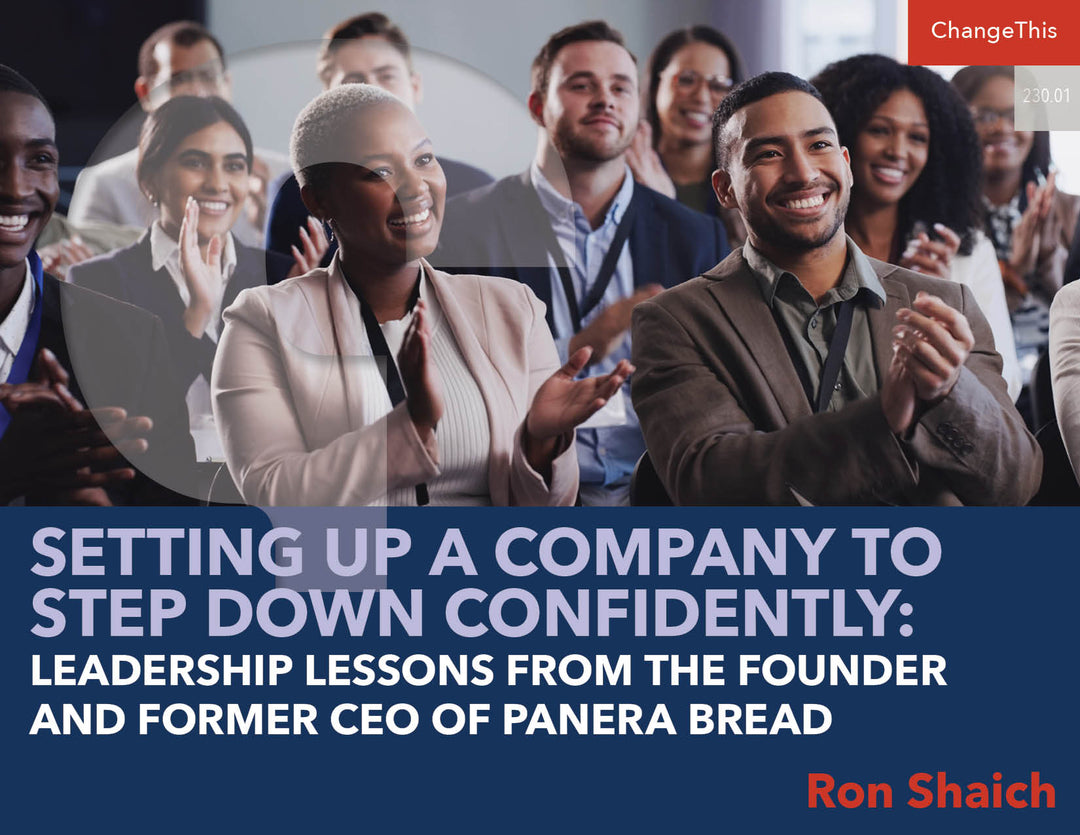 Setting Up a Company to Step Down Confidently: Leadership Lessons From the Founder and Former CEO of Panera Bread