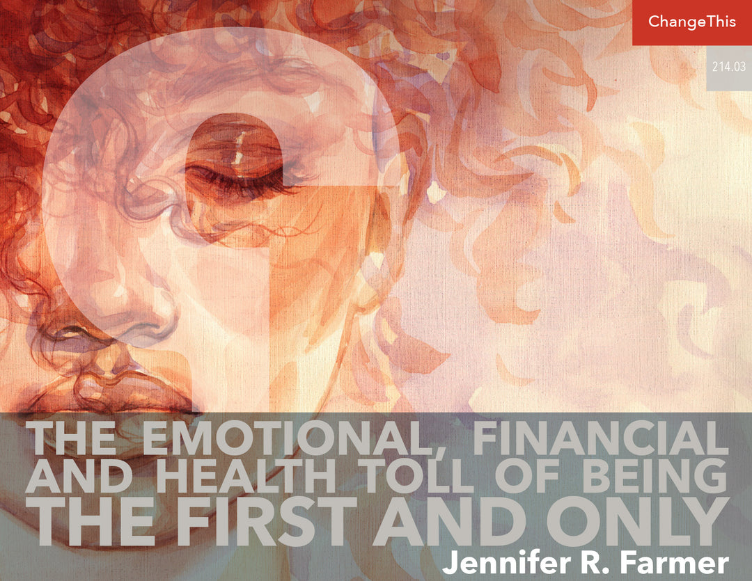 The Emotional, Financial and Health Toll of Being the First and Only