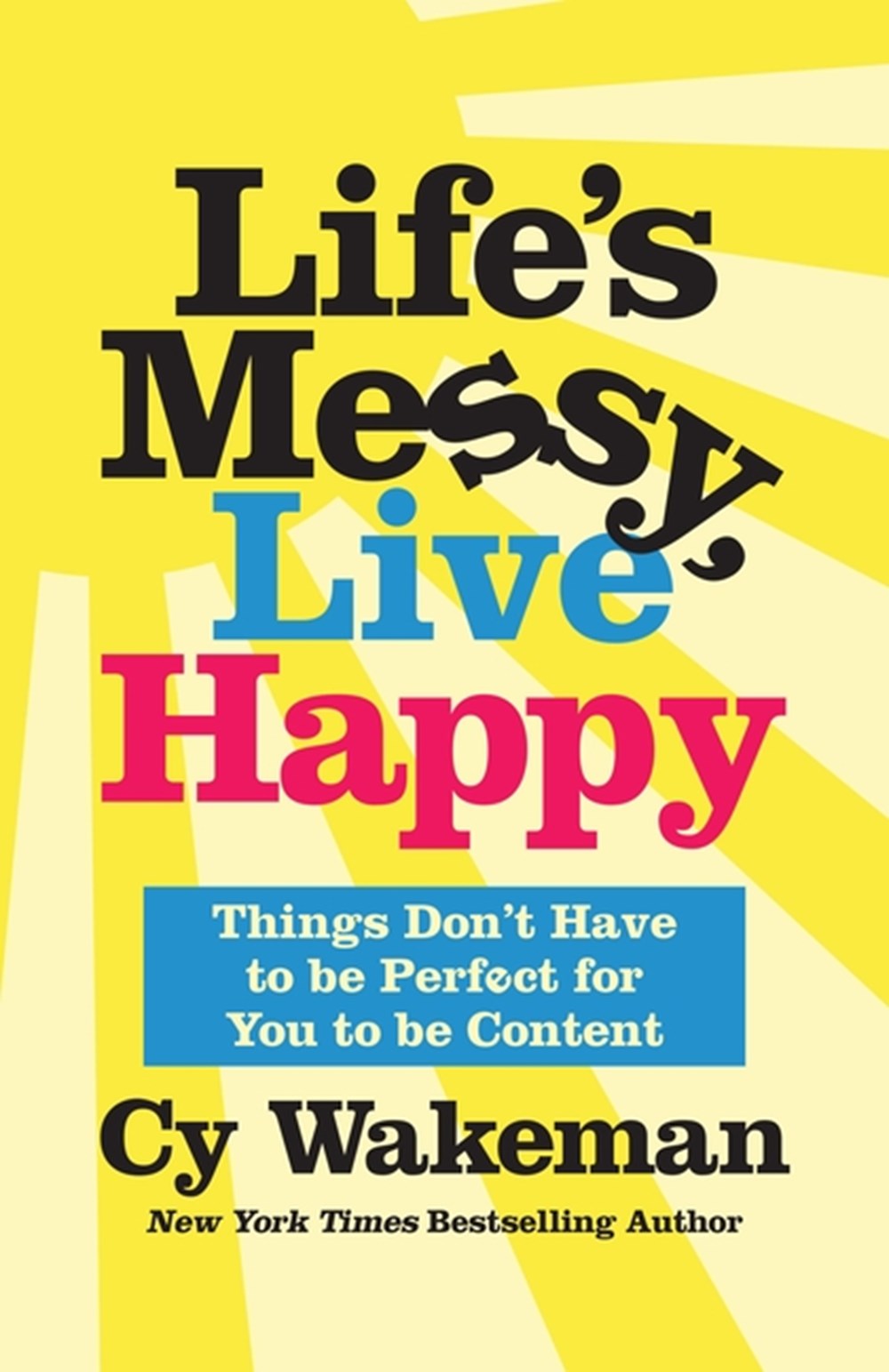 Life's Messy, Live Happy: Things Don't Have to Be Perfect for You to Be Content