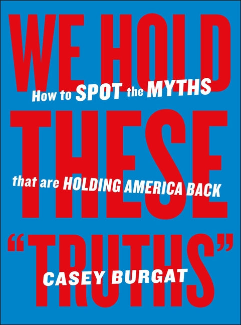 We Hold These Truths: How to Spot the Myths That Are Holding America Back