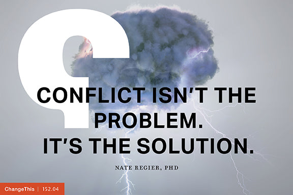 Conflict Isn't The Problem. It's The Solution.