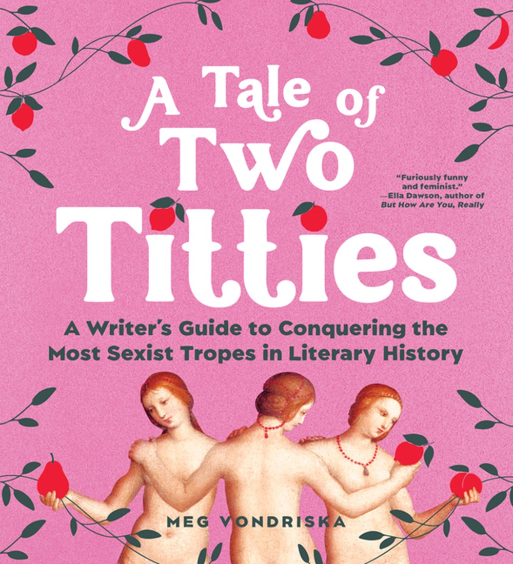 A Tale of Two Titties: A Writer's Guide to Conquering the Most Sexist Tropes in Literary History