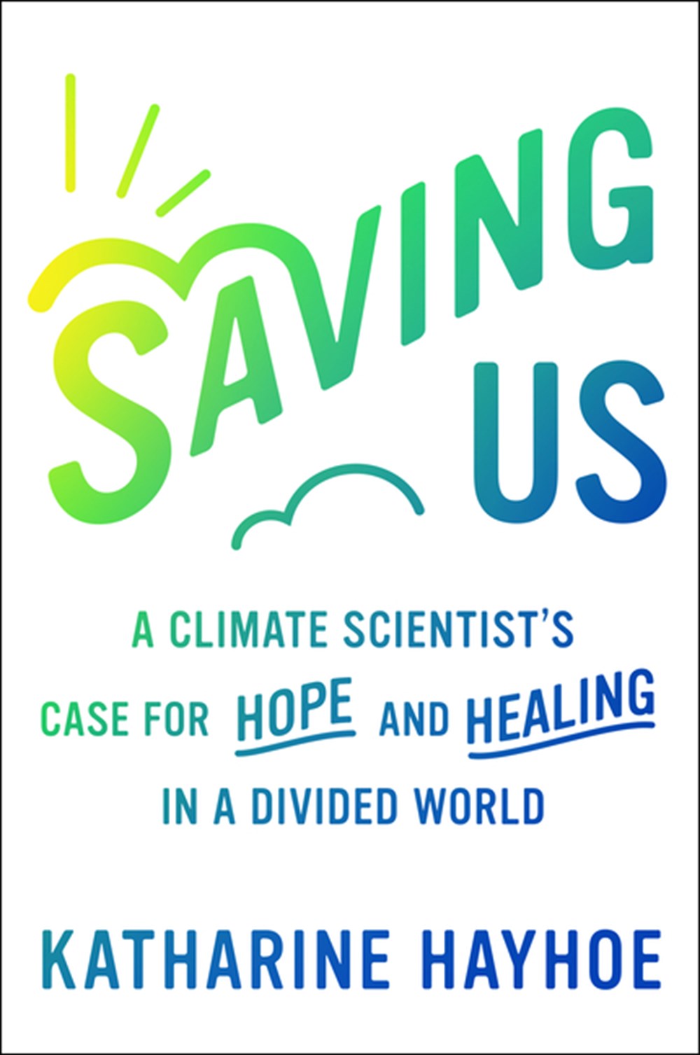 Saving Us: A Climate Scientist's Case for Hope and Healing in a Divided World