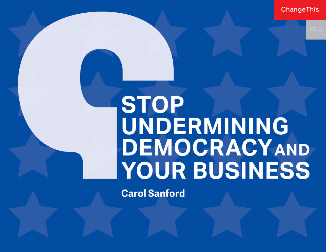 Stop Undermining Democracy and Your Business