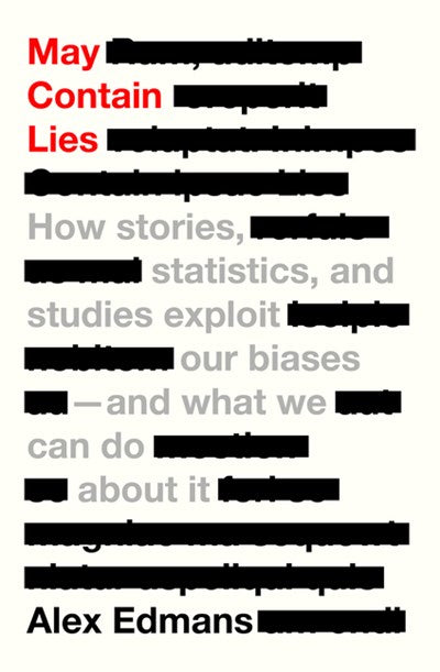 May Contain Lies: How Stories, Statistics, and Studies Exploit Our Biases—And What We Can Do about It