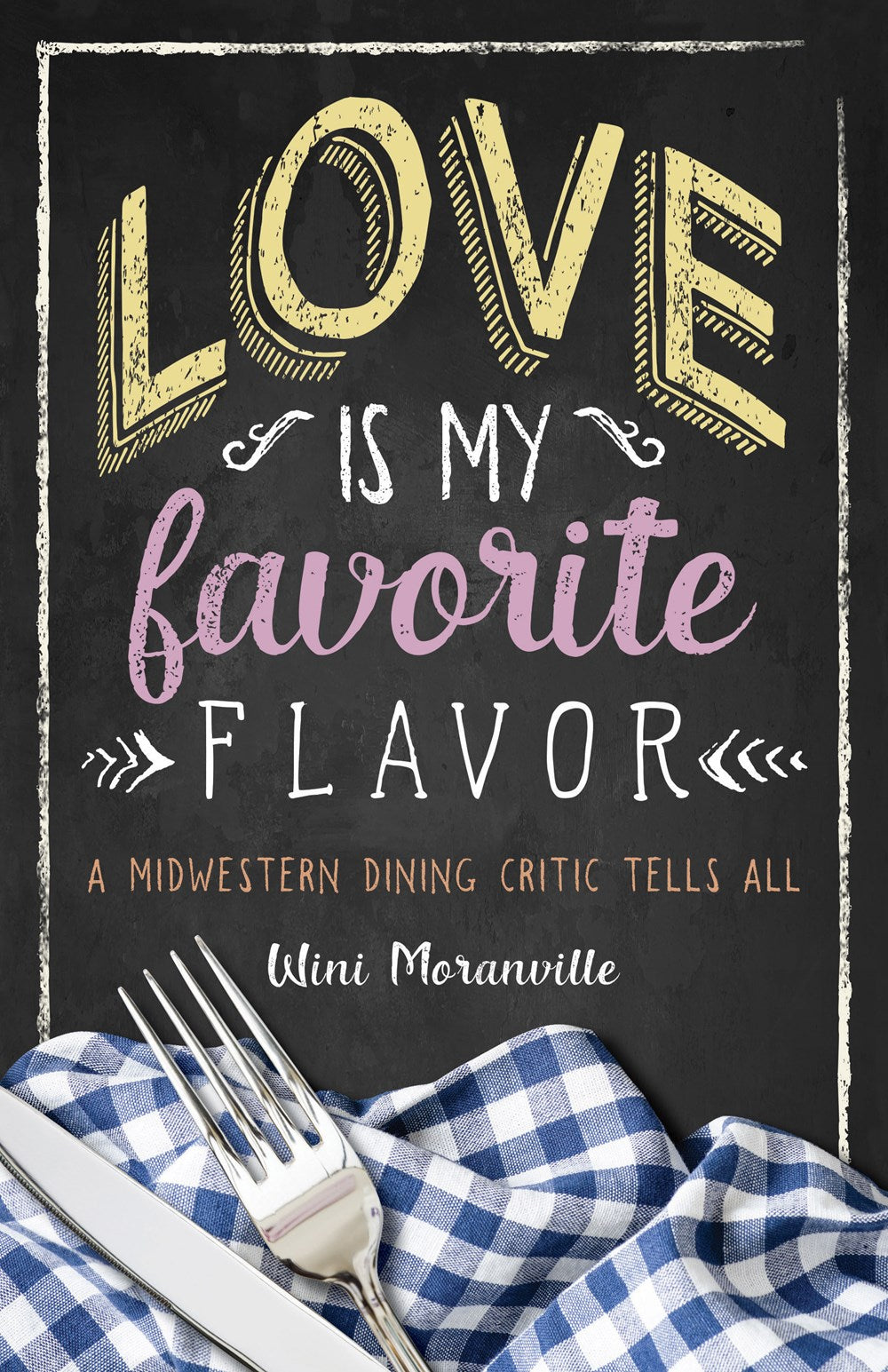 Love Is My Favorite Flavor: A Midwestern Dining Critic Tells All