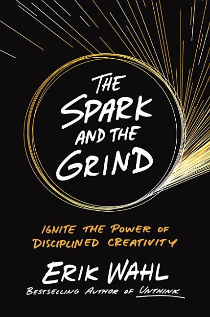 Spark and the Grind: Ignite the Power of Disciplined Creativity