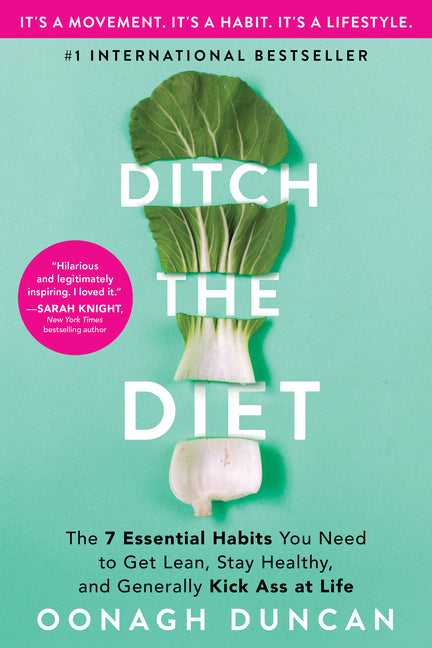 Ditch the Diet: The 7 Essential Habits You Need to Get Lean, Stay Healthy, and Generally Kick Ass at Life