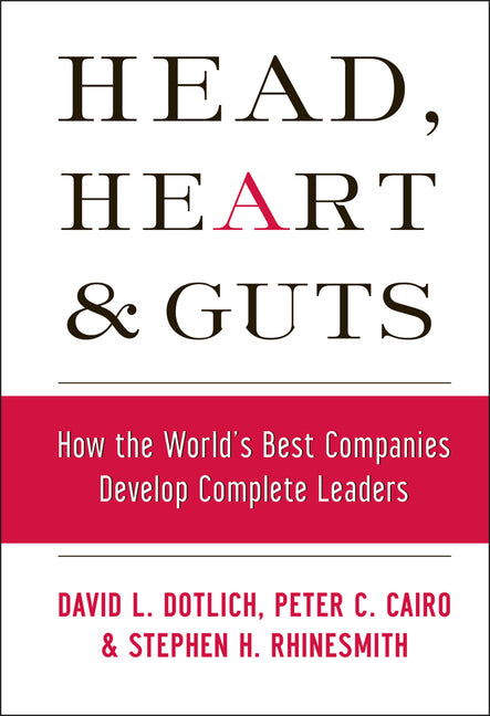 Head, Heart and Guts: How the World's Best Companies Develop Complete Leaders