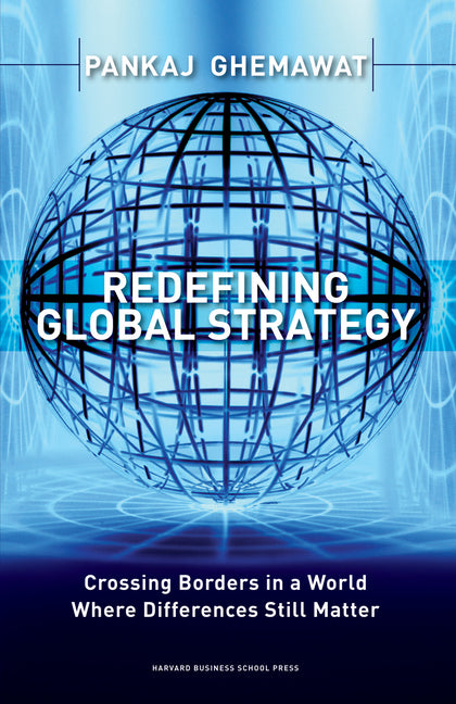 Redefining Global Strategy: Crossing Borders in a World Where Differences Still Matter