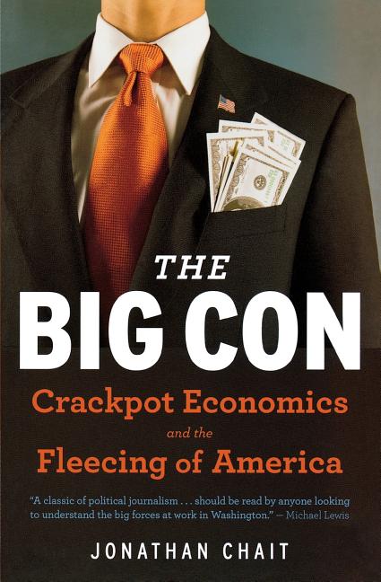 Big Con: The True Story of How Washington Got Hoodwinked and Hijacked by Crackpot Economics