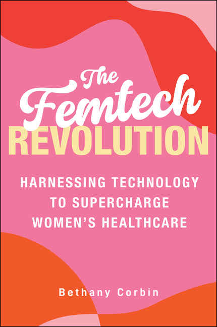 Femtech Revolution: Harnessing Technology to Supercharge Women's Healthcare