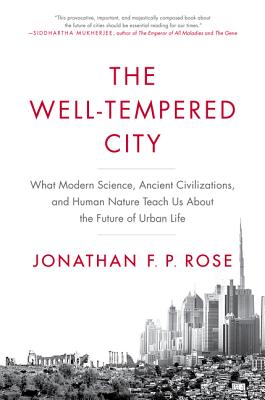 Well-Tempered City: What Modern Science, Ancient Civilizations, and Human Nature Teach Us about the Future of Urban Life