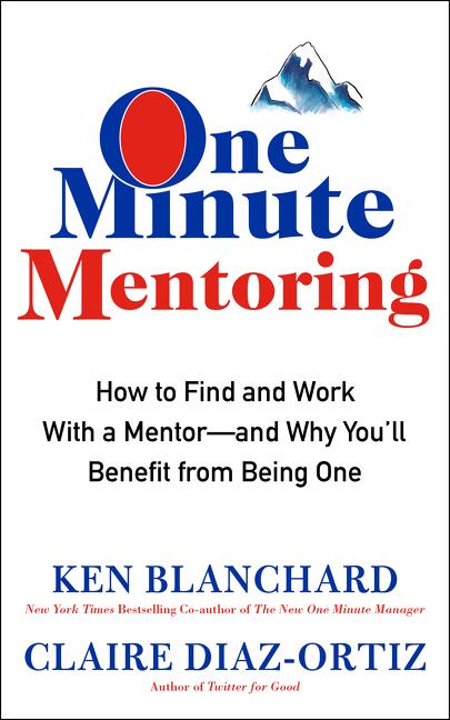 One Minute Mentoring: How to Find and Work with a Mentor--And Why You'll Benefit from Being One