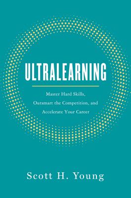 Ultralearning: Master Hard Skills, Outsmart the Competition, and Accelerate Your Career