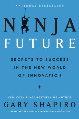 Ninja Future: Secrets to Success in the New World of Innovation