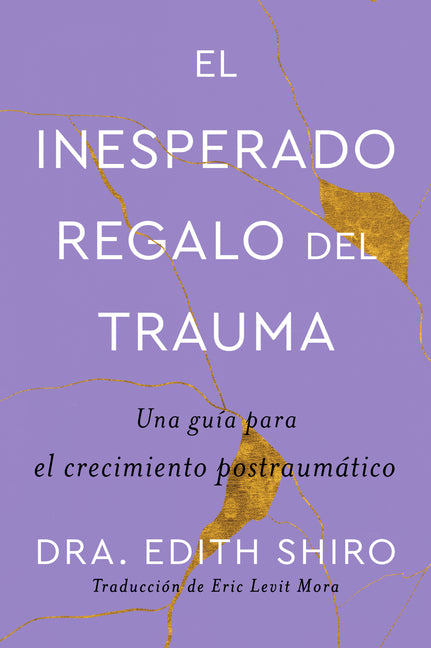 Unexpected Gift of Trauma \ El Inesperado Regalo del Trauma (Spanish Ed.): Una Guía Para El Crecimiento Postraumático