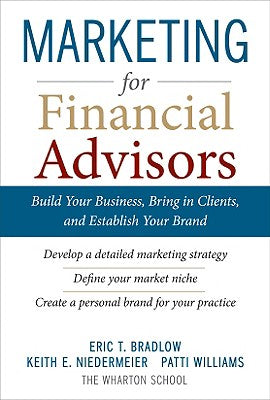 Marketing for Financial Advisors: Build Your Business by Establishing Your Brand, Knowing Your Clients and Creating a Marketing Plan