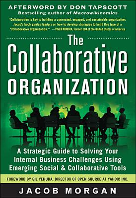 Collaborative Organization: A Strategic Guide to Solving Your Internal Business Challenges Using Emerging Social and Collaborative Tools