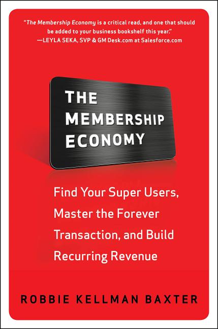 Membership Economy: Find Your Super Users, Master the Forever Transaction, and Build Recurring Revenue