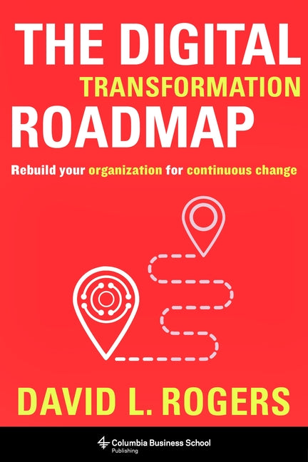 Digital Transformation Roadmap: Rebuild Your Organization for Continuous Change