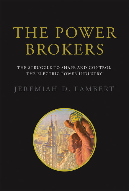 Power Brokers: The Struggle to Shape and Control the Electric Power Industry