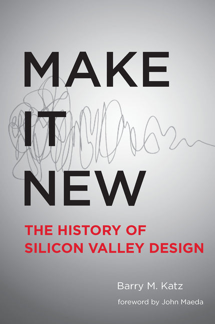 Make It New: A History of Silicon Valley Design