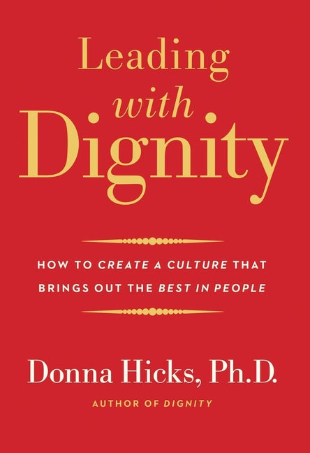 Leading with Dignity: How to Create a Culture That Brings Out the Best in People