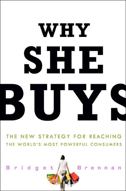 Why She Buys: The New Strategy for Reaching the World's Most Powerful Consumers