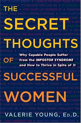 Secret Thoughts of Successful Women: And Men: Why Capable People Suffer from Impostor Syndrome and How to Thrive in Spite of It