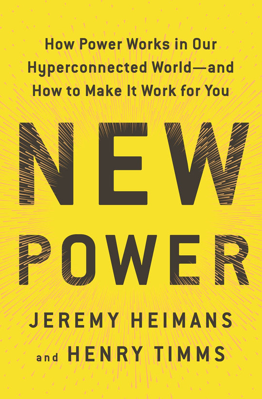 New Power: How Power Works in Our Hyperconnected World--And How to Make It Work for You