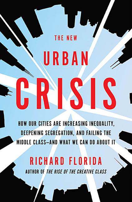 New Urban Crisis: How Our Cities Are Increasing Inequality, Deepening Segregation, and Failing the Middle Class-And What We Can Do about