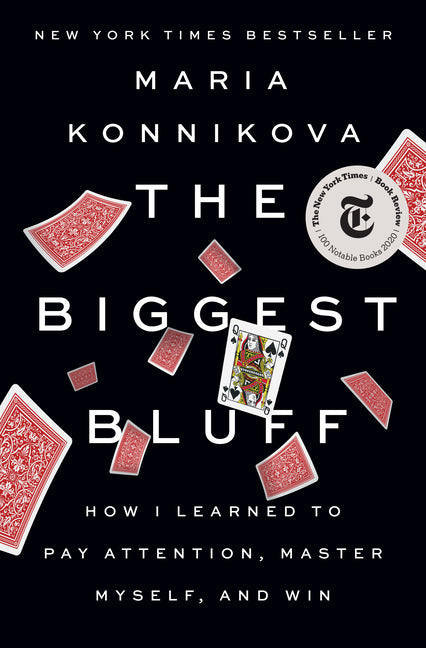 Biggest Bluff: How I Learned to Pay Attention, Master Myself, and Win