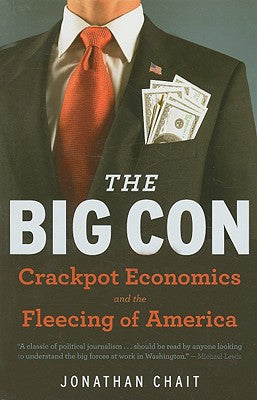 Big Con: The True Story of How Washington Got Hoodwinked and Hijacked by Crackpot Economics